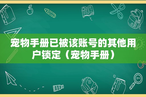 宠物手册已被该账号的其他用户锁定（宠物手册）