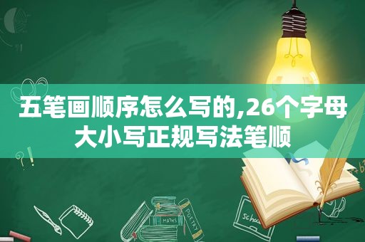 五笔画顺序怎么写的,26个字母大小写正规写法笔顺