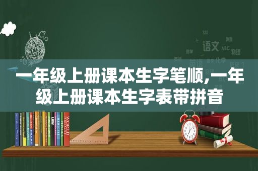 一年级上册课本生字笔顺,一年级上册课本生字表带拼音