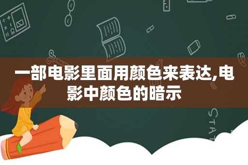 一部电影里面用颜色来表达,电影中颜色的暗示