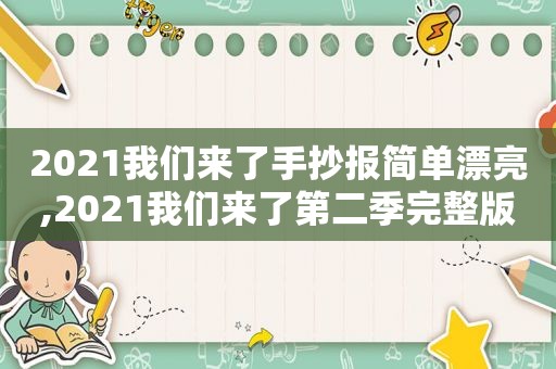 2021我们来了手抄报简单漂亮,2021我们来了第二季完整版