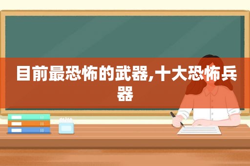 目前最恐怖的武器,十大恐怖兵器