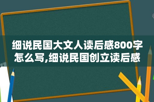 细说民国大文人读后感800字怎么写,细说民国创立读后感