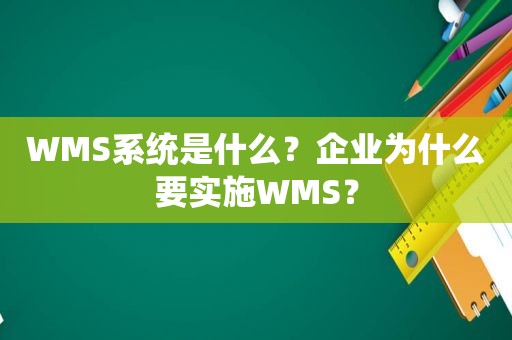 WMS系统是什么？企业为什么要实施WMS？