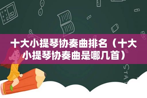 十大小提琴协奏曲排名（十大小提琴协奏曲是哪几首）