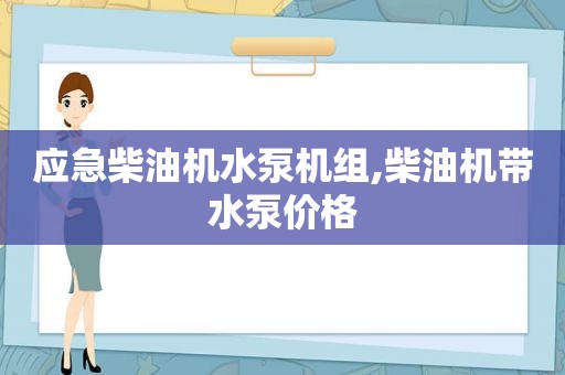 应急柴油机水泵机组,柴油机带水泵价格