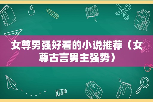 女尊男强好看的小说推荐（女尊古言男主强势）