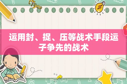 运用封、捉、压等战术手段运子争先的战术  第1张