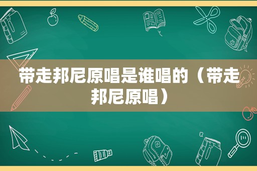 带走邦尼原唱是谁唱的（带走邦尼原唱）