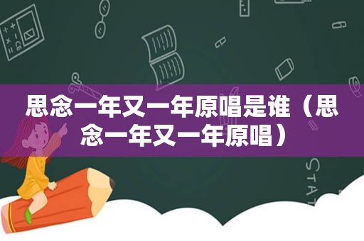 思念一年又一年原唱是谁（思念一年又一年原唱）