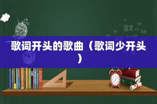 歌词开头的歌曲（歌词少开头）