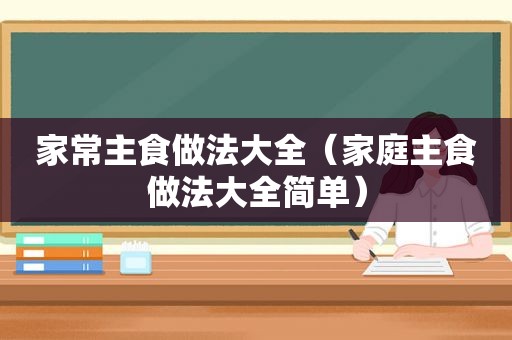 家常主食做法大全（家庭主食做法大全简单）