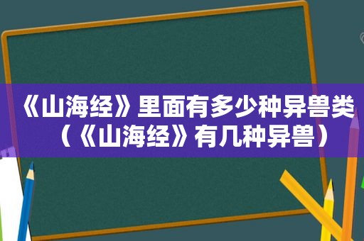 《山海经》里面有多少种异兽类（《山海经》有几种异兽）