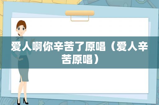 爱人啊你辛苦了原唱（爱人辛苦原唱）