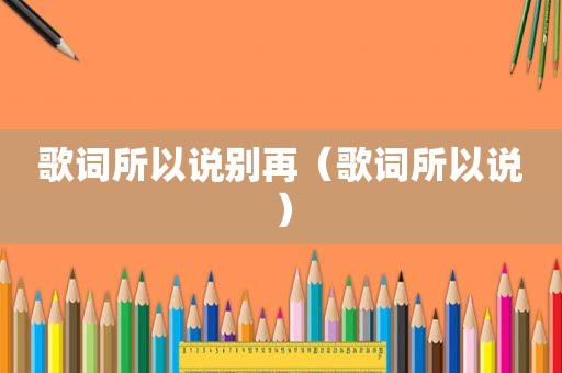 歌词所以说别再（歌词所以说）