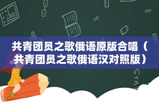 共青团员之歌俄语原版合唱（共青团员之歌俄语汉对照版）