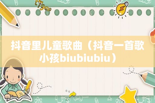 抖音里儿童歌曲（抖音一首歌小孩biubiubiu）