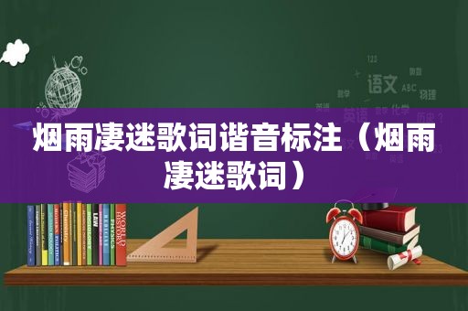 烟雨凄迷歌词谐音标注（烟雨凄迷歌词）