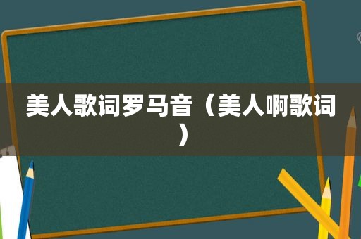 美人歌词罗马音（美人啊歌词）