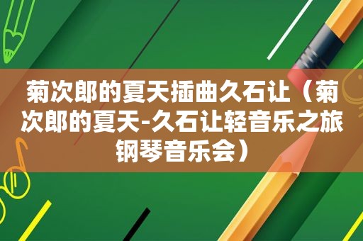 菊次郎的夏天插曲久石让（菊次郎的夏天-久石让轻音乐之旅钢琴音乐会）