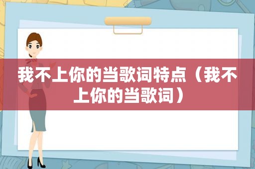 我不上你的当歌词特点（我不上你的当歌词）