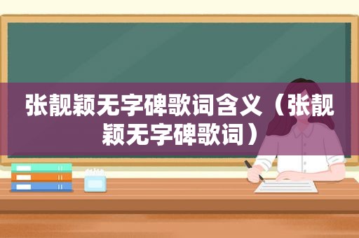 张靓颖无字碑歌词含义（张靓颖无字碑歌词）