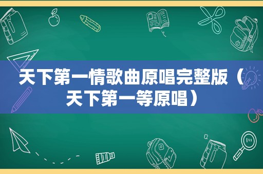 天下第一情歌曲原唱完整版（天下第一等原唱）