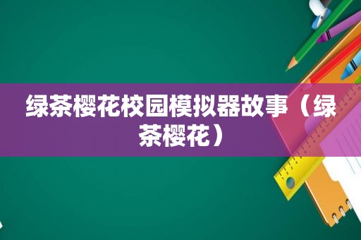 绿茶樱花校园模拟器故事（绿茶樱花）