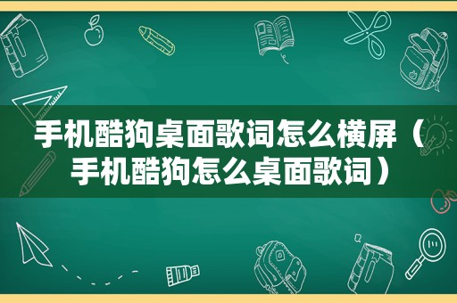 手机酷狗桌面歌词怎么横屏（手机酷狗怎么桌面歌词）