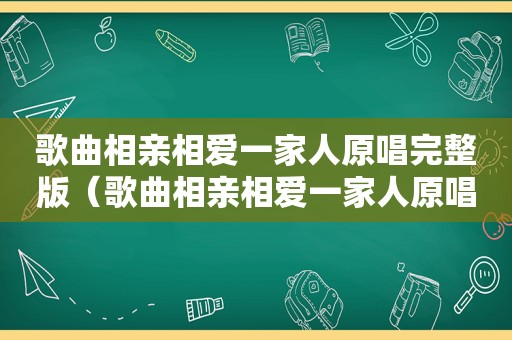 歌曲相亲相爱一家人原唱完整版（歌曲相亲相爱一家人原唱）