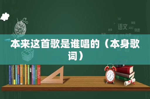 本来这首歌是谁唱的（本身歌词）