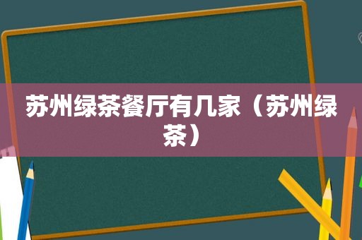 苏州绿茶餐厅有几家（苏州绿茶）