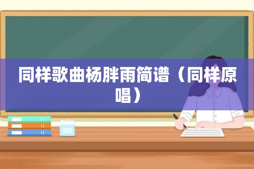 同样歌曲杨胖雨简谱（同样原唱）