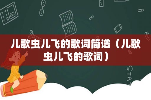 儿歌虫儿飞的歌词简谱（儿歌虫儿飞的歌词）