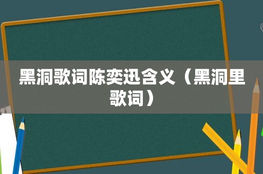 黑洞歌词陈奕迅含义（黑洞里歌词）