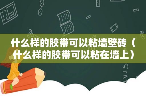 什么样的胶带可以粘墙壁砖（什么样的胶带可以粘在墙上）