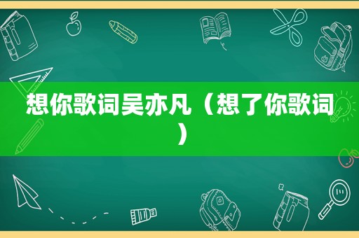 想你歌词吴亦凡（想了你歌词）