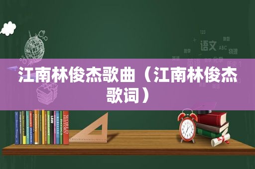 江南林俊杰歌曲（江南林俊杰歌词）