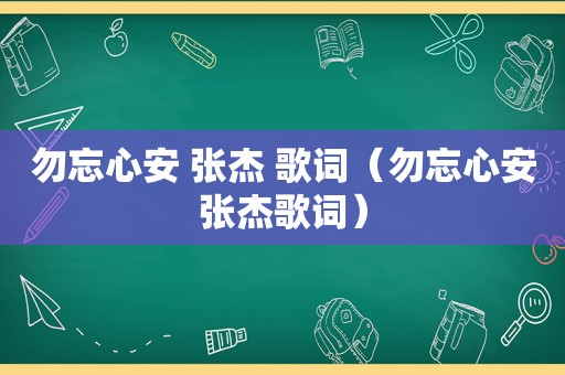 勿忘心安 张杰 歌词（勿忘心安张杰歌词）