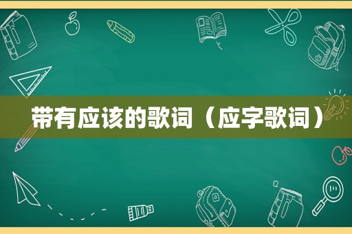 带有应该的歌词（应字歌词）