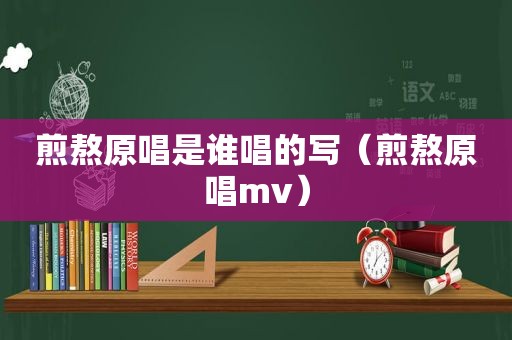 煎熬原唱是谁唱的写（煎熬原唱mv）