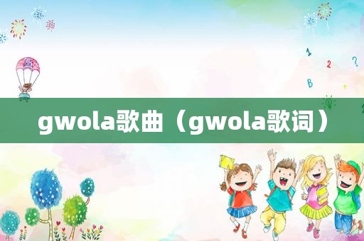 gwola歌曲（gwola歌词）