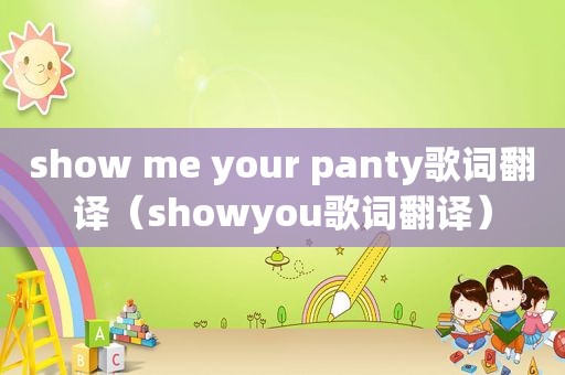 show me your panty歌词翻译（showyou歌词翻译）