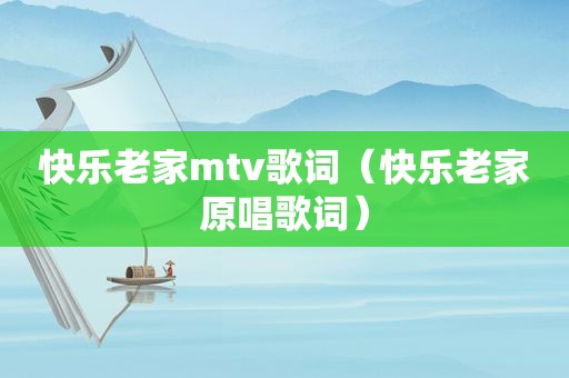 快乐老家mtv歌词（快乐老家原唱歌词）