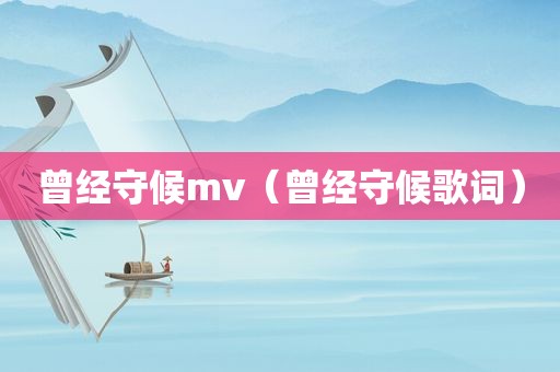 曾经守候mv（曾经守候歌词）