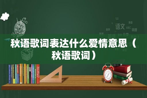 秋语歌词表达什么爱情意思（秋语歌词）