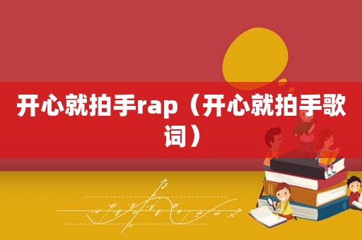 开心就拍手rap（开心就拍手歌词）