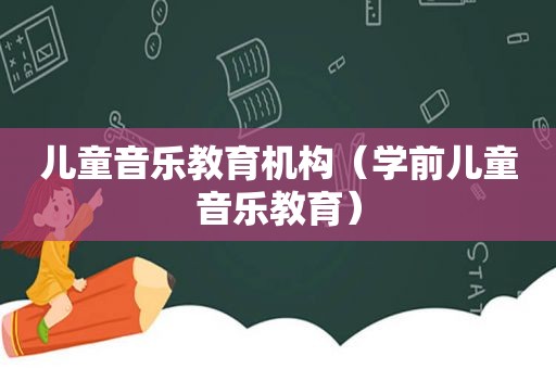 儿童音乐教育机构（学前儿童音乐教育）