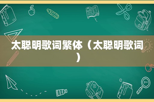 太聪明歌词繁体（太聪明歌词）