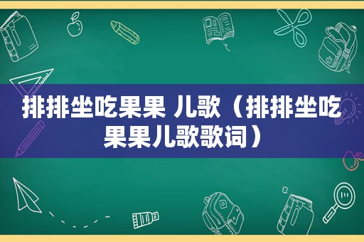 排排坐吃果果 儿歌（排排坐吃果果儿歌歌词）